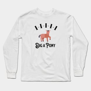 I-I-I-I-I Dig a Pony Long Sleeve T-Shirt